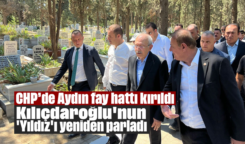 CHP’de Aydın fay hattı kırıldı: Kılıçdaroğlu'nun 'Yıldız'ı yeniden parladı