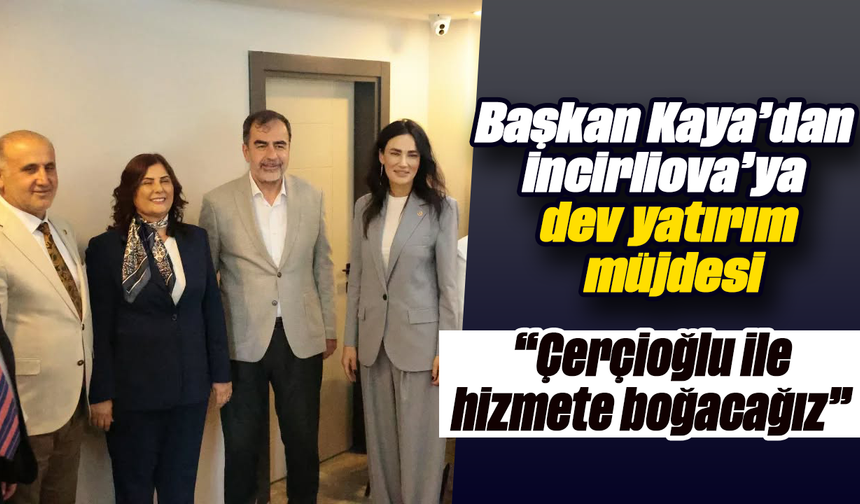 Başkan Kaya’dan İncirliova’ya dev yatırım müjdesi:“Çerçioğlu ile hizmete boğacağız”