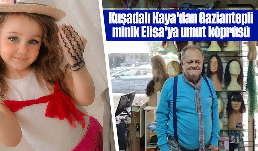 Kuşadalı Kaya'dan Gaziantepli minik Elisa'ya umut köprüsü