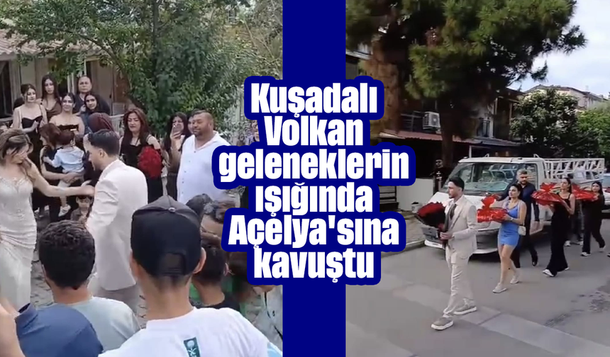 Kuşadalı Volkan geleneklerin ışığında Açelya'sına kavuştu
