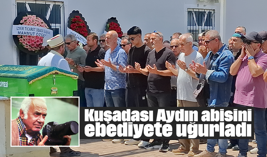 Kuşadası Aydın abisini ebediyete uğurladı