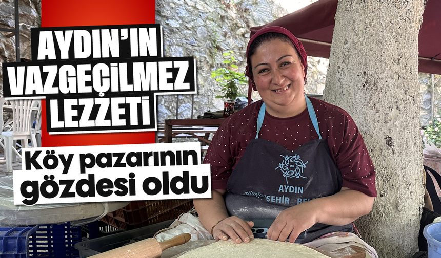 Aydın'ın vazgeçilmez lezzeti: Köy pazarının gözdesi oldu