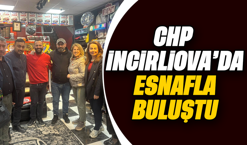 CHP İncirliova’da esnafla buluştu