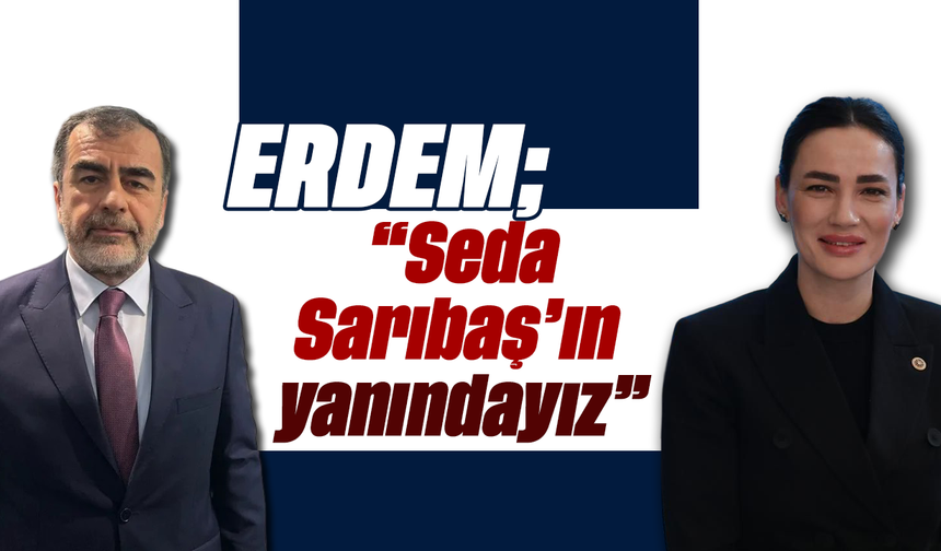 Erdem, “Seda Sarıbaş’ın yanındayız”