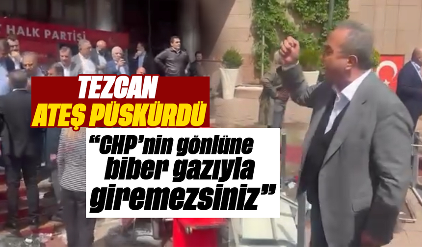 Tezcan ateş püskürdü: “CHP’nin gönlüne biber gazıyla giremezsiniz”
