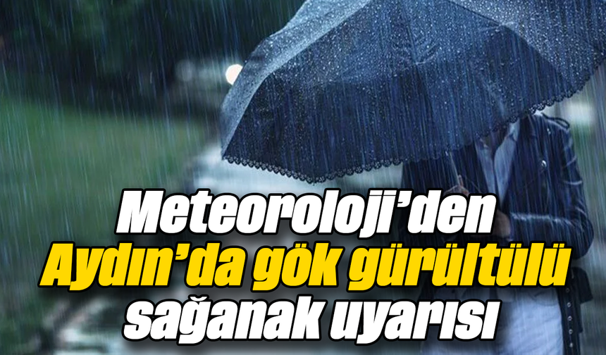 Meteoroloji’den Aydın’da gök gürültülü sağanak uyarısı