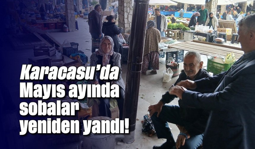 Karacasu’da Mayıs ayında sobalar yeniden yandı!