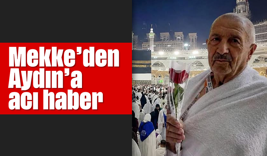 Mekke'den Aydın'a acı haber