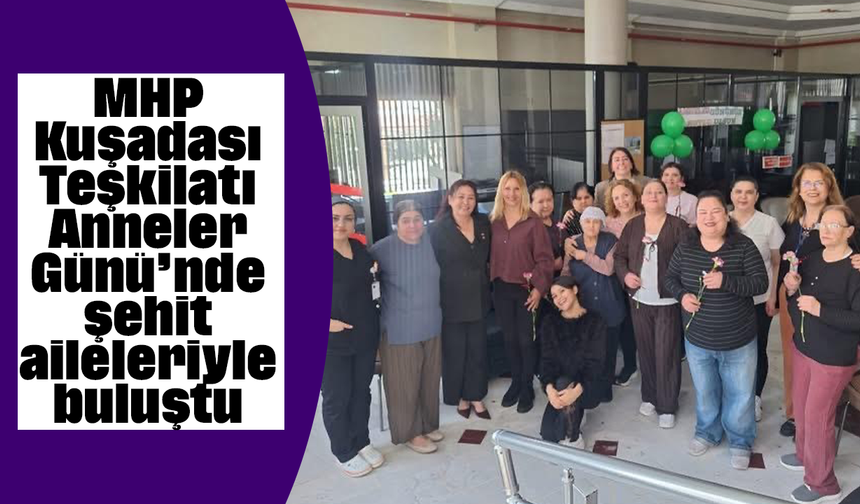 MHP Kuşadası Teşkilatı Anneler Günü’nde şehit aileleriyle buluştu
