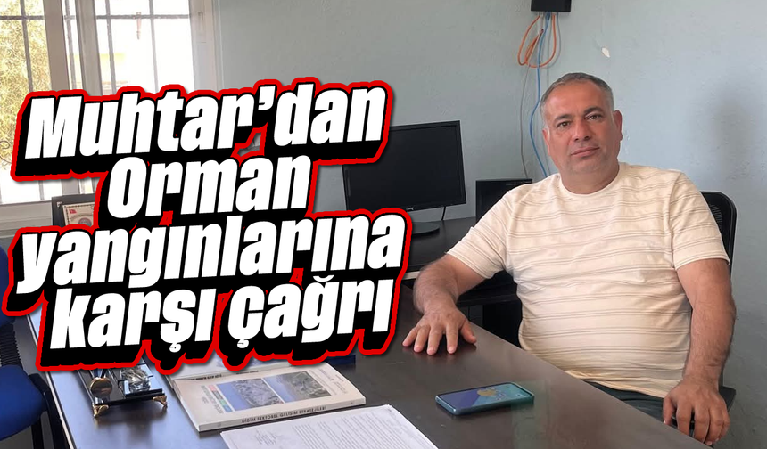 Muhtar'dan Orman yangınlarına karşı çağrı
