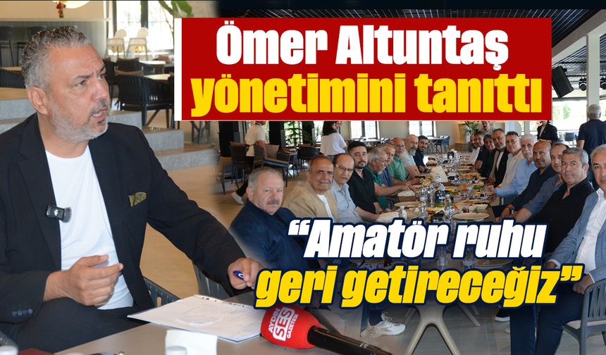 Ömer Altuntaş, yönetimini tanıttı: “Amatör ruhu geri getireceğiz”