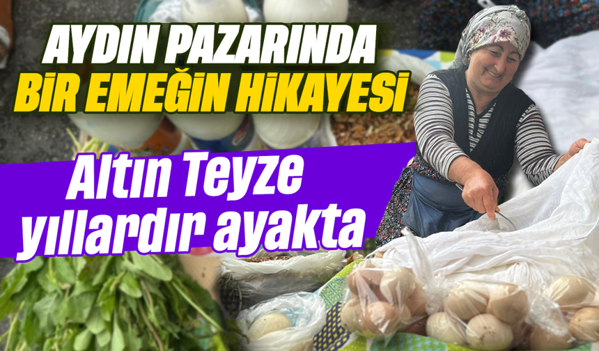 Aydın pazarında bir emeğin hikâyesi: Altın Teyze yıllardır ayakta