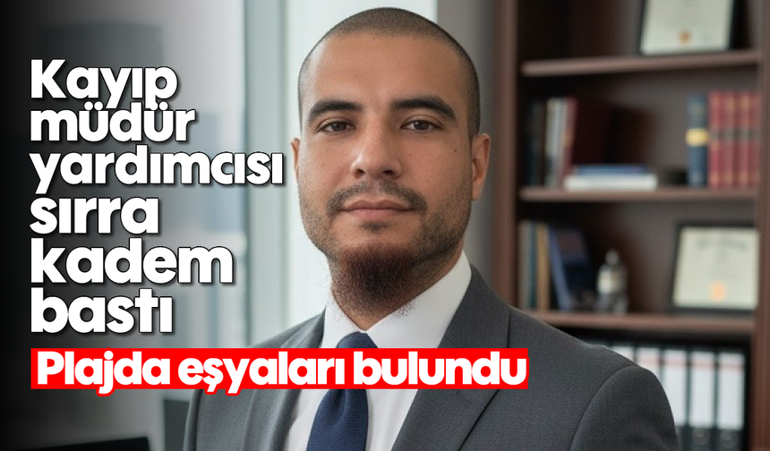 Kayıp müdür yardımcısı sırra kadem bastı