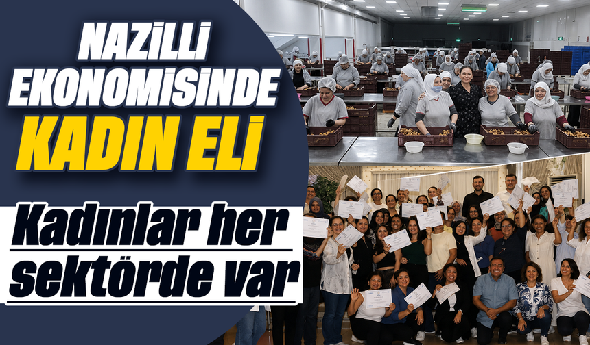 Nazilli ekonomisinde kadın eli : Kadınlar her sektörde var