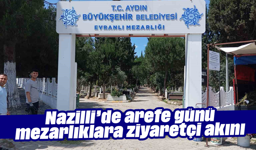 Nazilli’de arefe günü mezarlıklara ziyaretçi akını