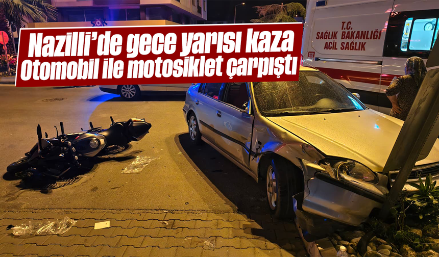 Nazilli’de gece yarısı kaza: Otomobil ile motosiklet çarpıştı