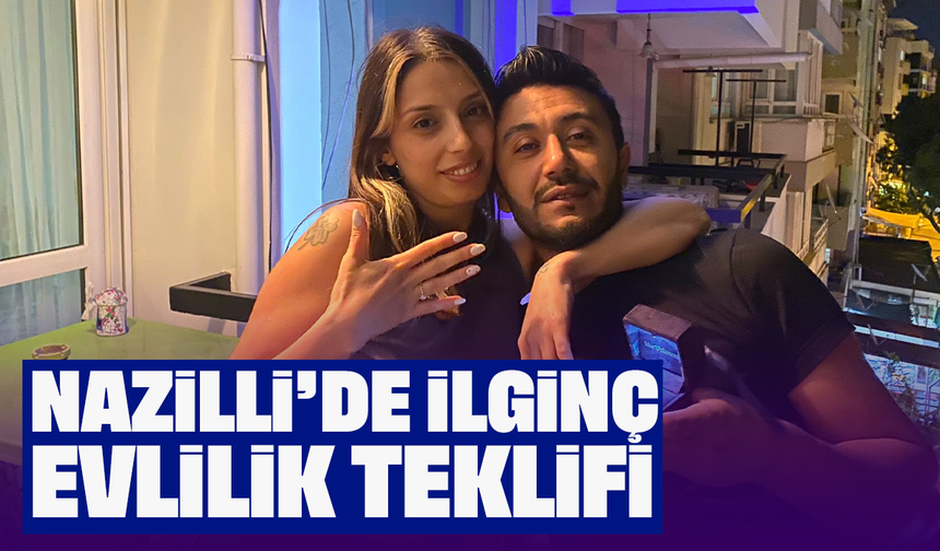 Nazilli’de ilginç evlilik teklifi