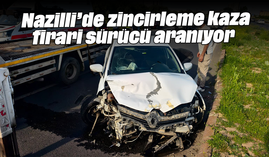 Nazilli’de zincirleme kaza, firari sürücü aranıyor