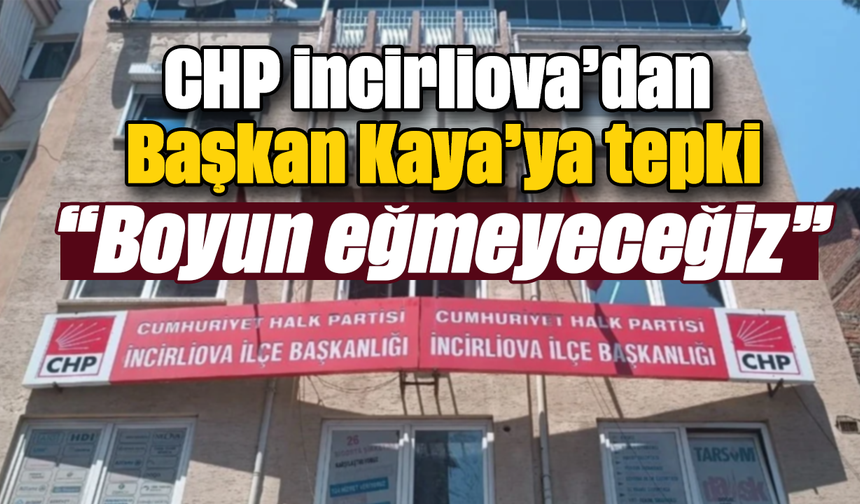 CHP İncirliova’dan Başkan Kaya’ya tepki: “Boyun eğmeyeceğiz”