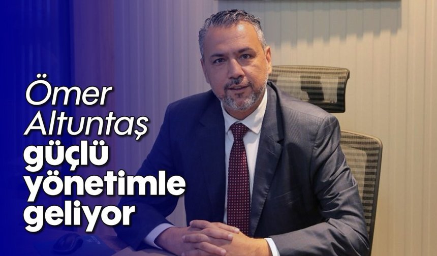 Ömer Altuntaş, güçlü yönetimle geliyor