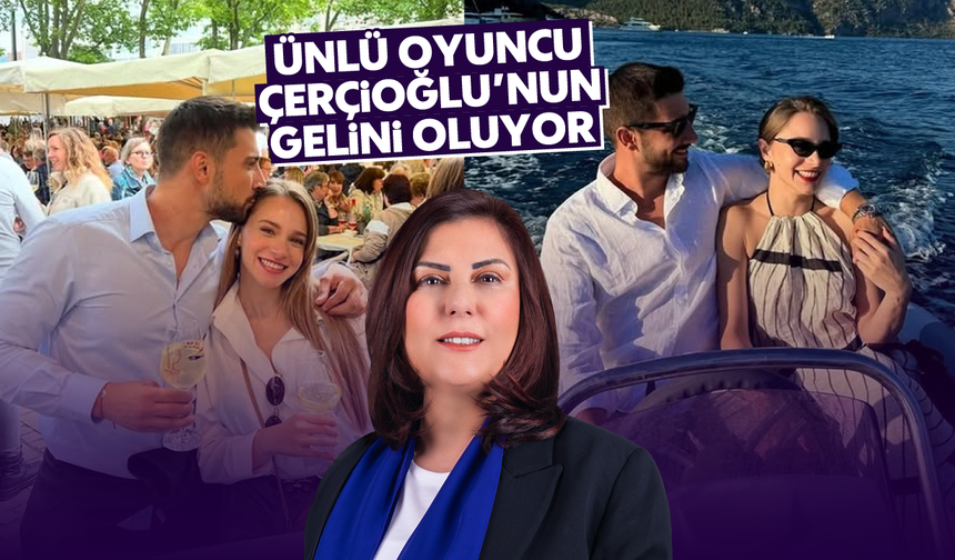 Ünlü oyuncu Miray Daner, Çerçioğlu'nun gelini oluyor