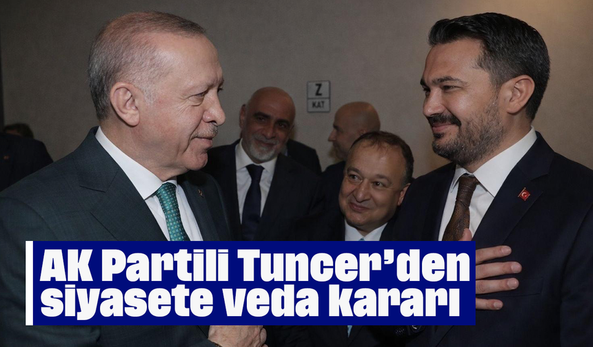 AK Partili Tuncer’den siyasete veda kararı