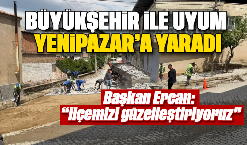 Büyükşehir ile uyum Yenipazar’a yaradı : Başkan Ercan: “İlçemizi güzelleştiriyoruz”