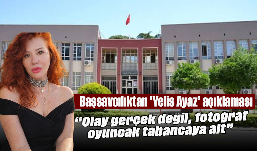 Başsavcılıktan ‘Yelis Ayaz’ açıklaması: “Olay gerçek değil, fotoğraf oyuncak tabancaya ait”