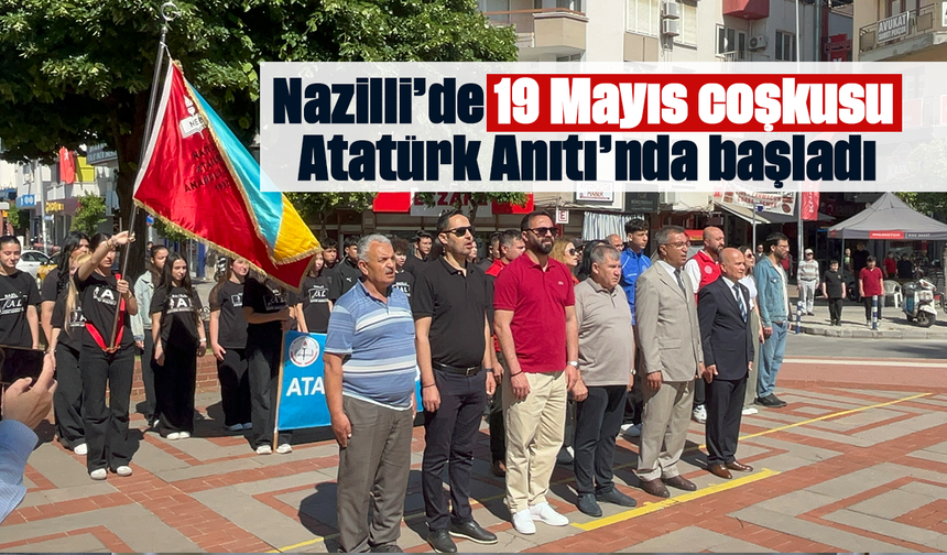 Nazilli’de 19 Mayıs coşkusu Atatürk Anıtı’nda başladı