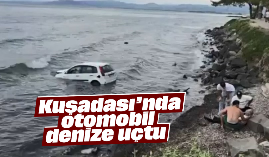 Kuşadası’nda otomobil denize uçtu