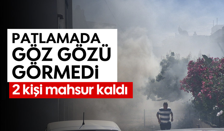 Patlamada göz gözü görmedi, iki kişi mahsur kaldı