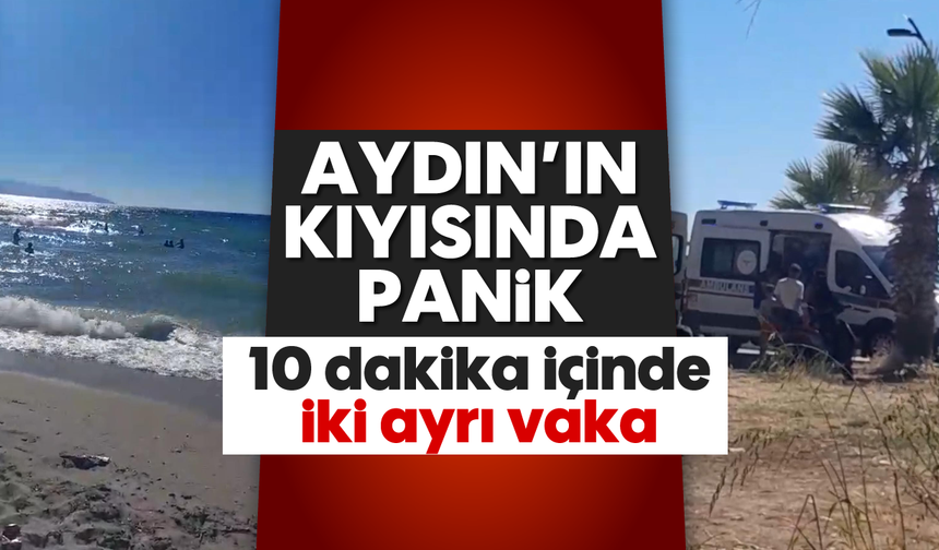 Aydın'ın kıyısında panik: 10 dakika içinde iki ayrı vaka