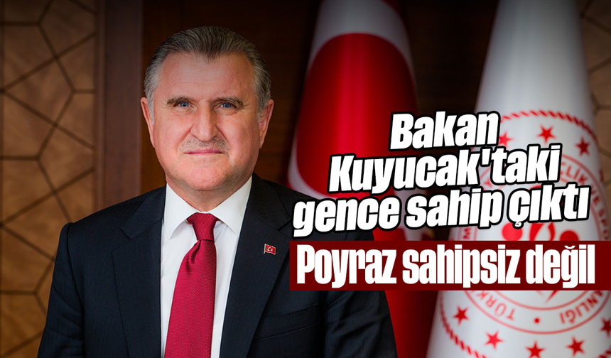 Bakan Kuyucak'taki gence sahip çıktı: Poyraz sahipsiz değil