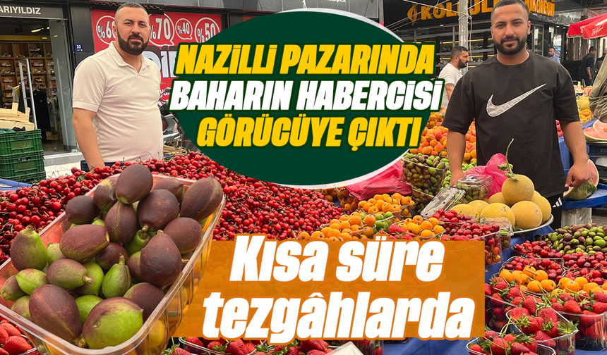 Nazilli pazarında baharın habercisi görücüye çıktı: Kısa süre tezgâhlarda