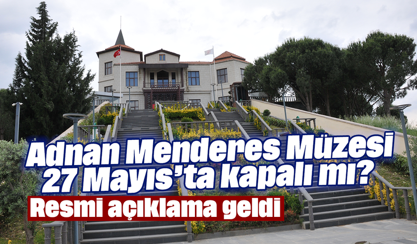 Adnan Menderes Müzesi 27 Mayıs’ta kapalı mı? Resmi açıklama geldi