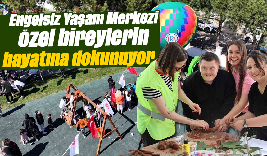 Engelsiz Yaşam Merkezi özel bireylerin hayatına dokunuyor