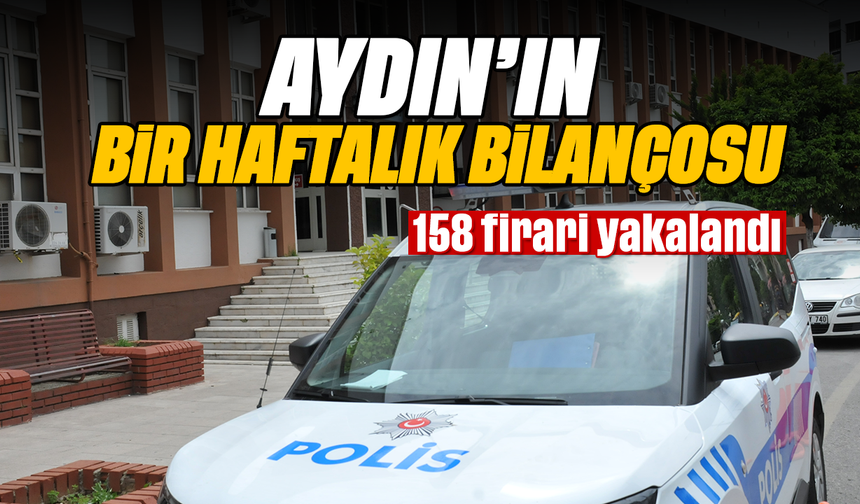 Aydın’ın bir haftalık bilançosu: 158 firari yakalandı