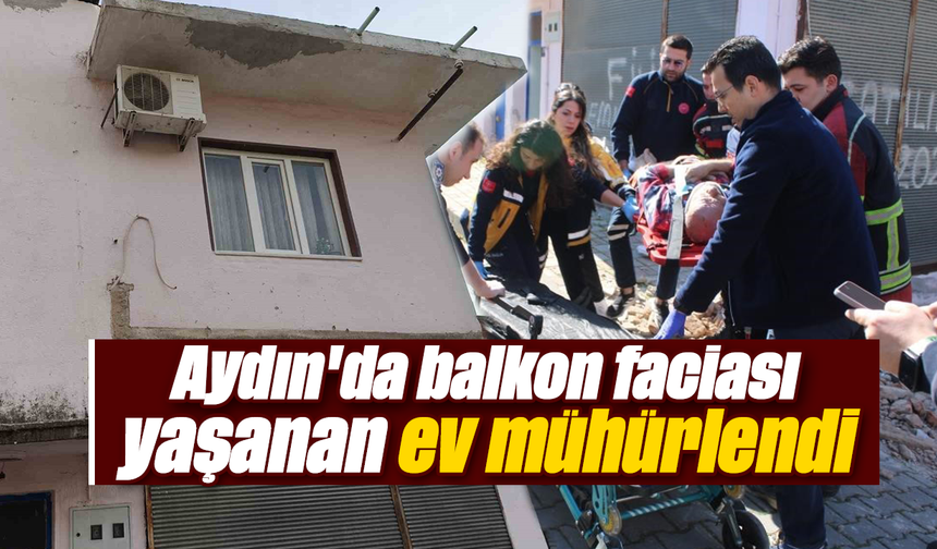Aydın'da balkon faciası yaşanan ev mühürlendi