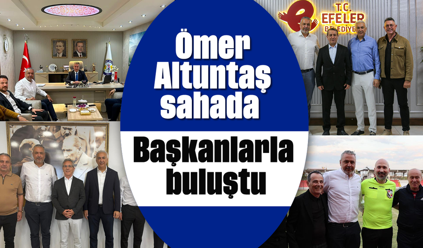 Ömer Altuntaş, sahada: Başkanlarla buluştu