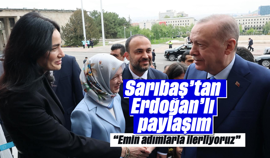 Sarıbaş'tan Erdoğan'lı paylaşım: "Emin adımlarla ilerliyoruz"