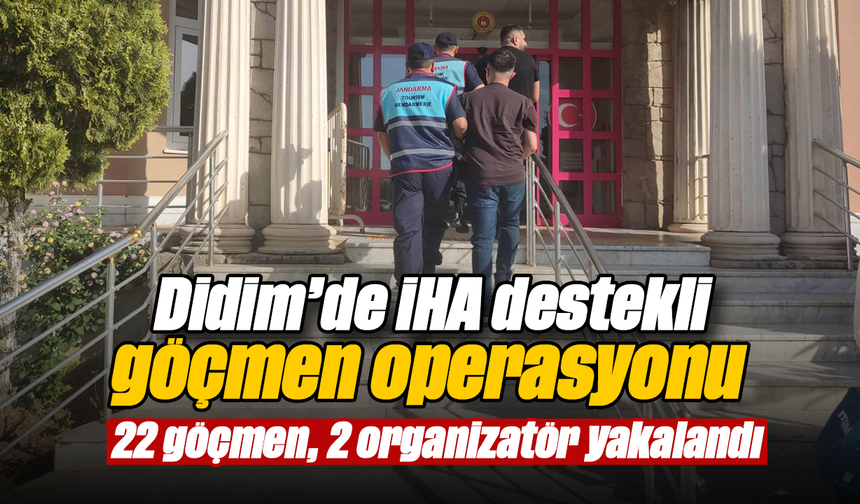 Didim’de İHA destekli göçmen operasyonu: 22 göçmen, 2 organizatör yakalandı