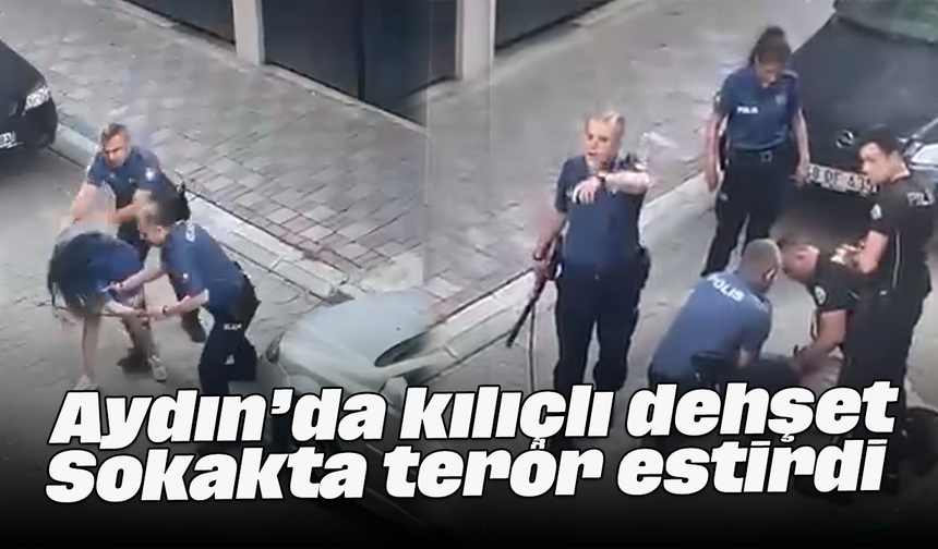 Aydın’da kılıçlı dehşet: Sokakta terör estirdi