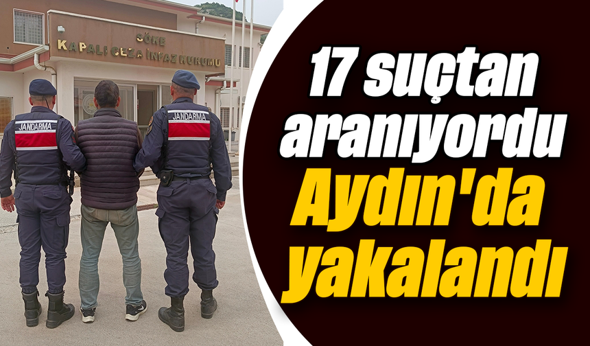 17 suçtan aranıyordu, Aydın'da yakalandı