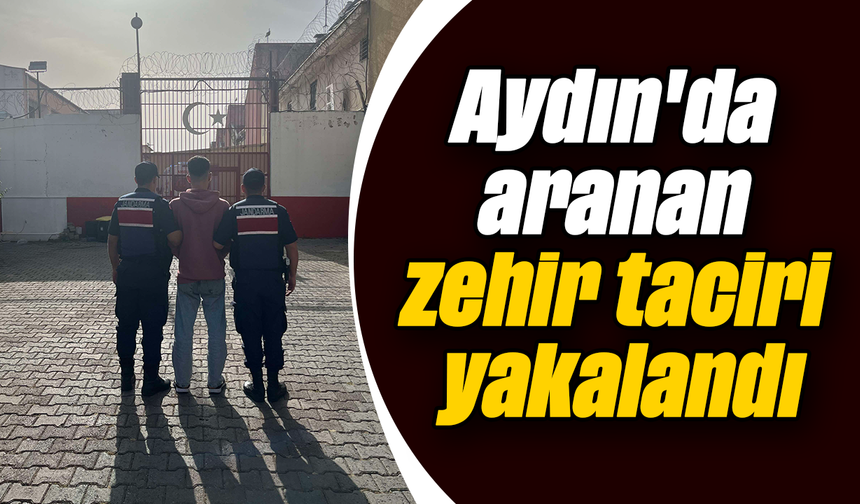 Aydın'da aranan zehir taciri yakalandı