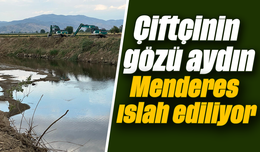 Çiftçinin gözü aydın, Menderes ıslah ediliyor