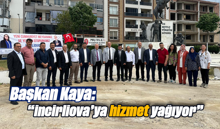 Başkan Kaya: “İncirliova’ya hizmet yağıyor”