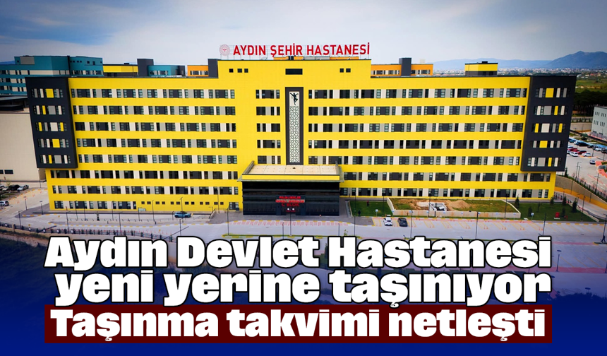 Aydın Devlet Hastanesi yeni yerine taşınıyor: Taşınma takvimi netleşti