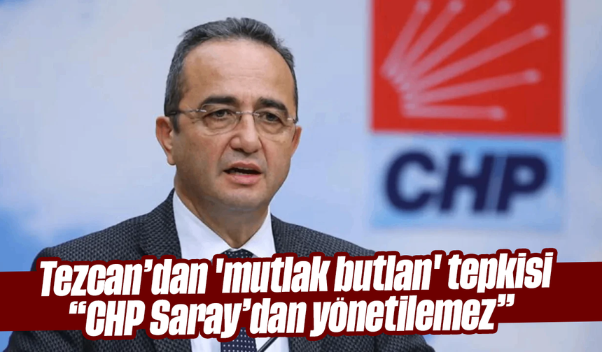 Tezcan’dan 'mutlak butlan' tepkisi: “CHP Saray’dan yönetilemez”
