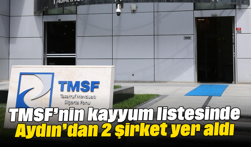 TMSF’nin kayyum listesinde Aydın’dan 2 şirket yer aldı