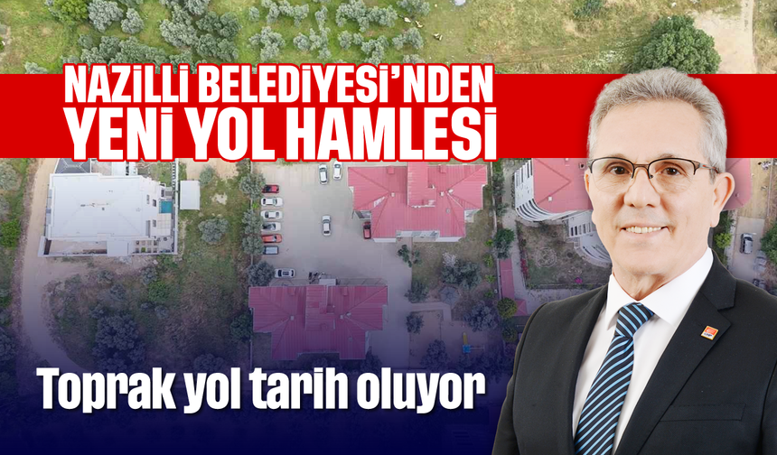 Nazilli'nin o mahallesinde toprak yol tarih oluyor